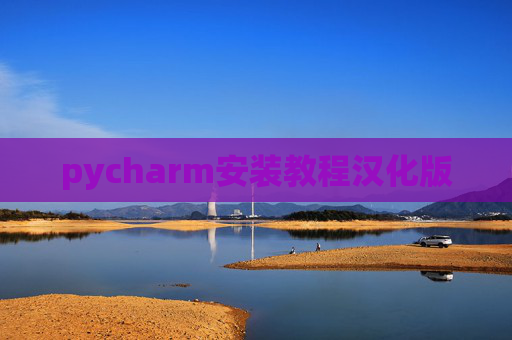 pycharm安装教程汉化版 pycharm安装教程汉化版